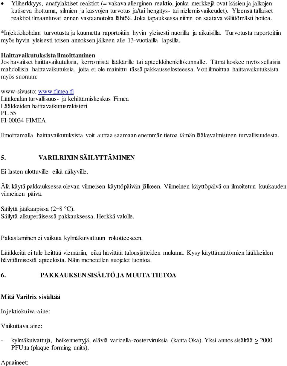 *Injektiokohdan turvotusta ja kuumetta raportoitiin hyvin yleisesti nuorilla ja aikuisilla. Turvotusta raportoitiin myös hyvin yleisesti toisen annoksen jälkeen alle 13-vuotiailla lapsilla.