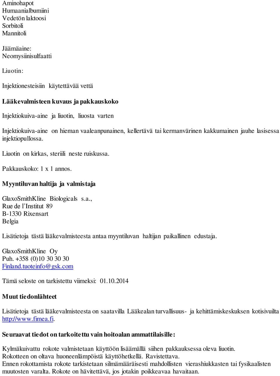 Pakkauskoko: 1 x 1 annos. Myyntiluvan haltija ja valmistaja GlaxoSmithKline Biologicals s.a., Rue de l Institut 89 B-1330 Rixensart Belgia Lisätietoja tästä lääkevalmisteesta antaa myyntiluvan haltijan paikallinen edustaja.