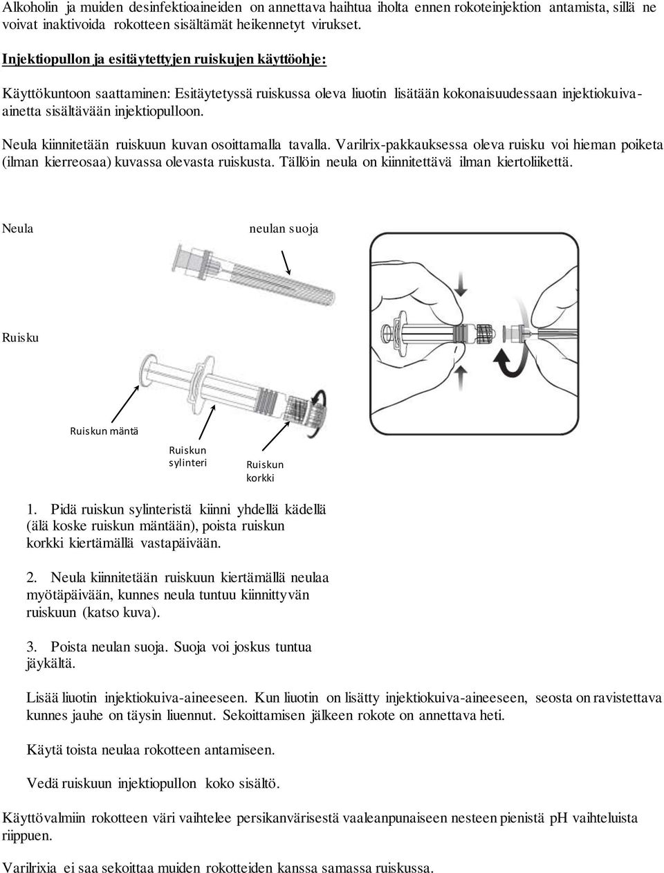 Neula kiinnitetään ruiskuun kuvan osoittamalla tavalla. Varilrix-pakkauksessa oleva ruisku voi hieman poiketa (ilman kierreosaa) kuvassa olevasta ruiskusta.