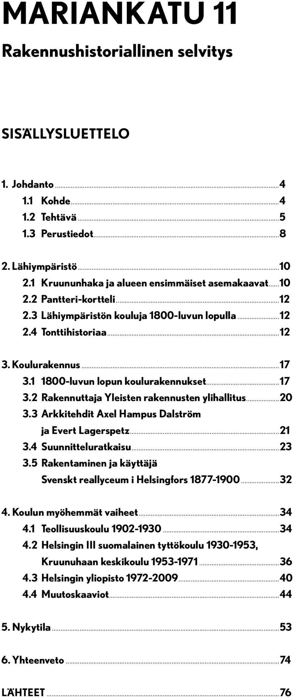 1 1800-luvun lopun koulurakennukset...17 3.2 Rakennuttaja Yleisten rakennusten ylihallitus...20 3.3 Arkkitehdit Axel Hampus Dalström ja Evert Lagerspetz...21 3.4 Suunnitteluratkaisu...23 3.