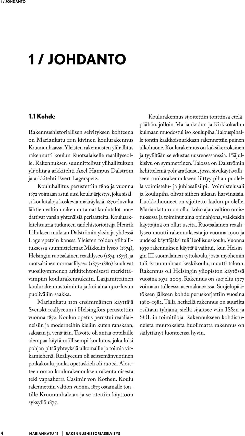 Kouluhallitus perustettiin 1869 ja vuonna 1872 voimaan astui uusi koulujärjestys, joka sisälsi koulutaloja koskevia määräyksiä.