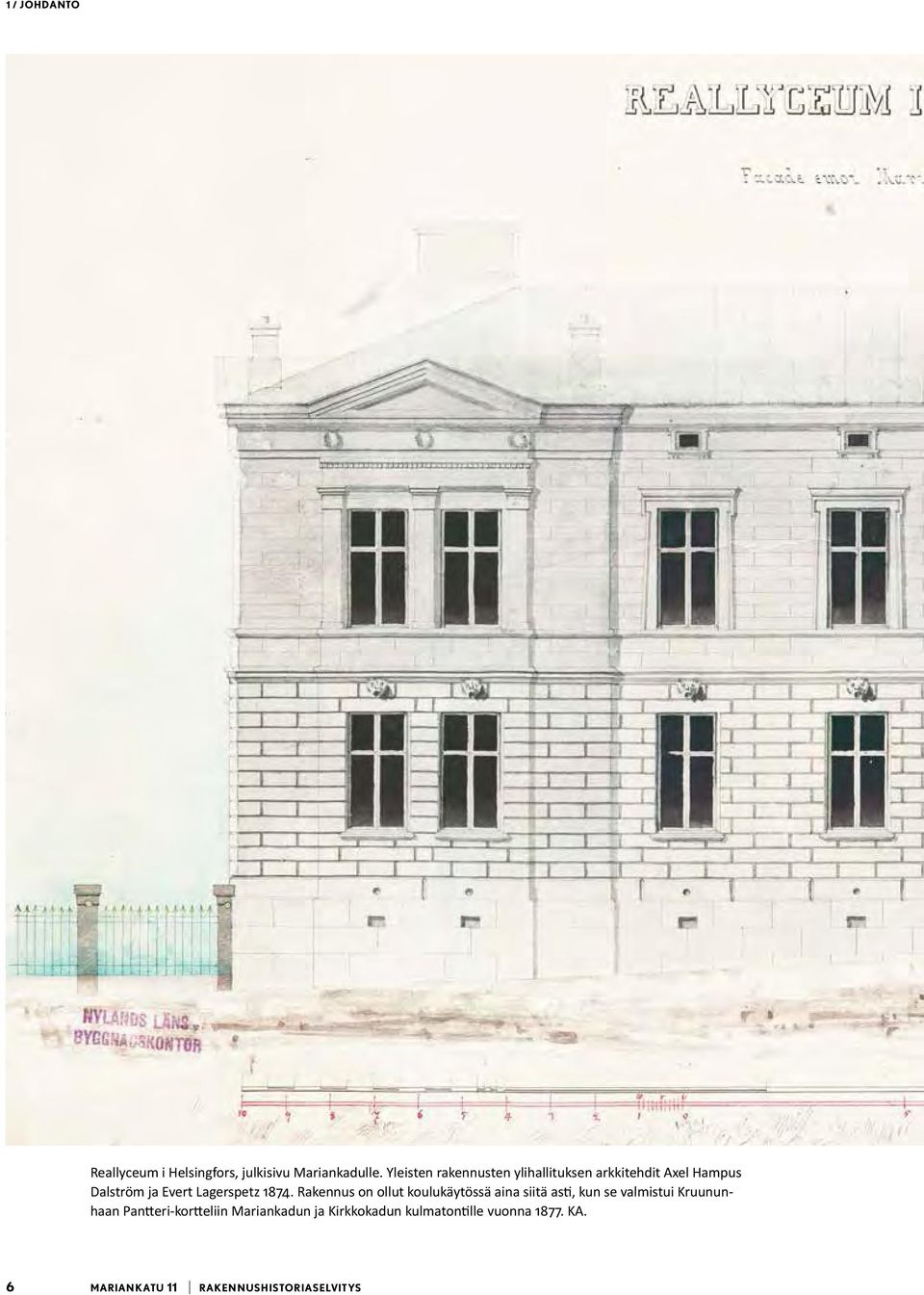 1874. Rakennus on ollut koulukäytössä aina siitä asti, kun se valmistui Kruununhaan