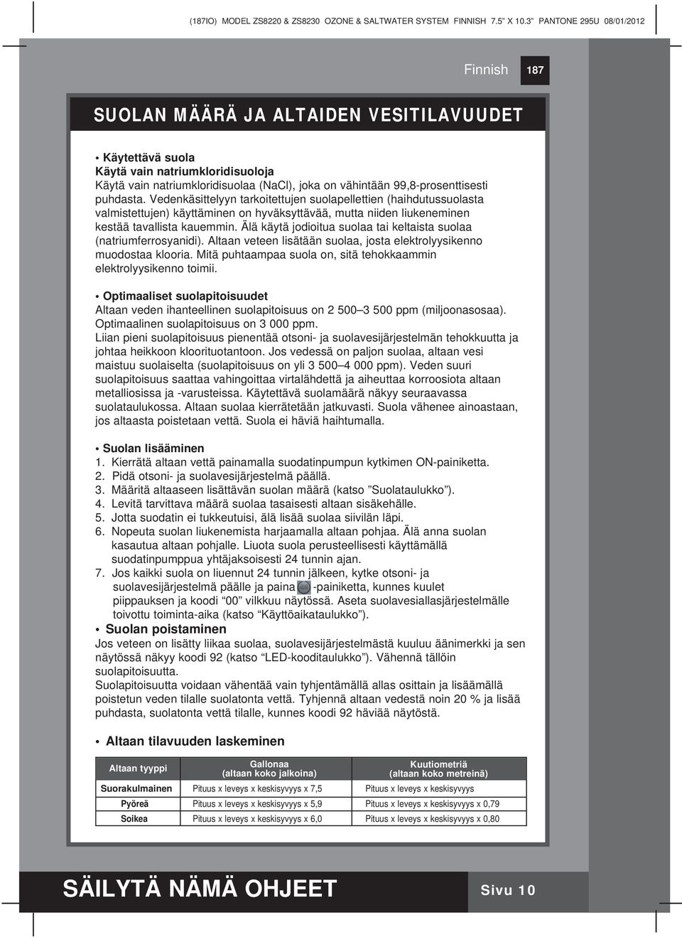 puhdasta. Vedenkäsittelyyn tarkoitettujen suolapellettien (haihdutussuolasta valmistettujen) käyttäminen on hyväksyttävää, mutta niiden liukeneminen kestää tavallista kauemmin.