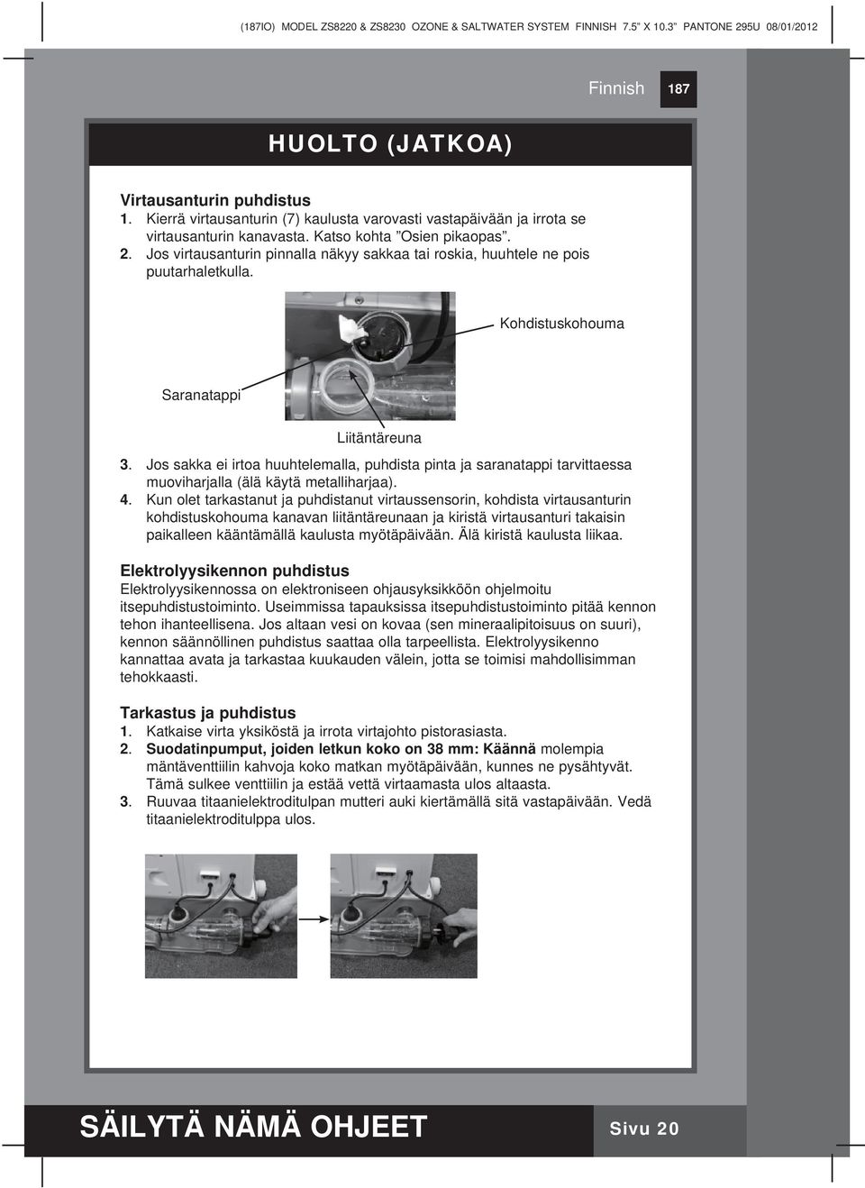 Jos virtausanturin pinnalla näkyy sakkaa tai roskia, huuhtele ne pois puutarhaletkulla. Kohdistuskohouma Saranatappi Liitäntäreuna 3.