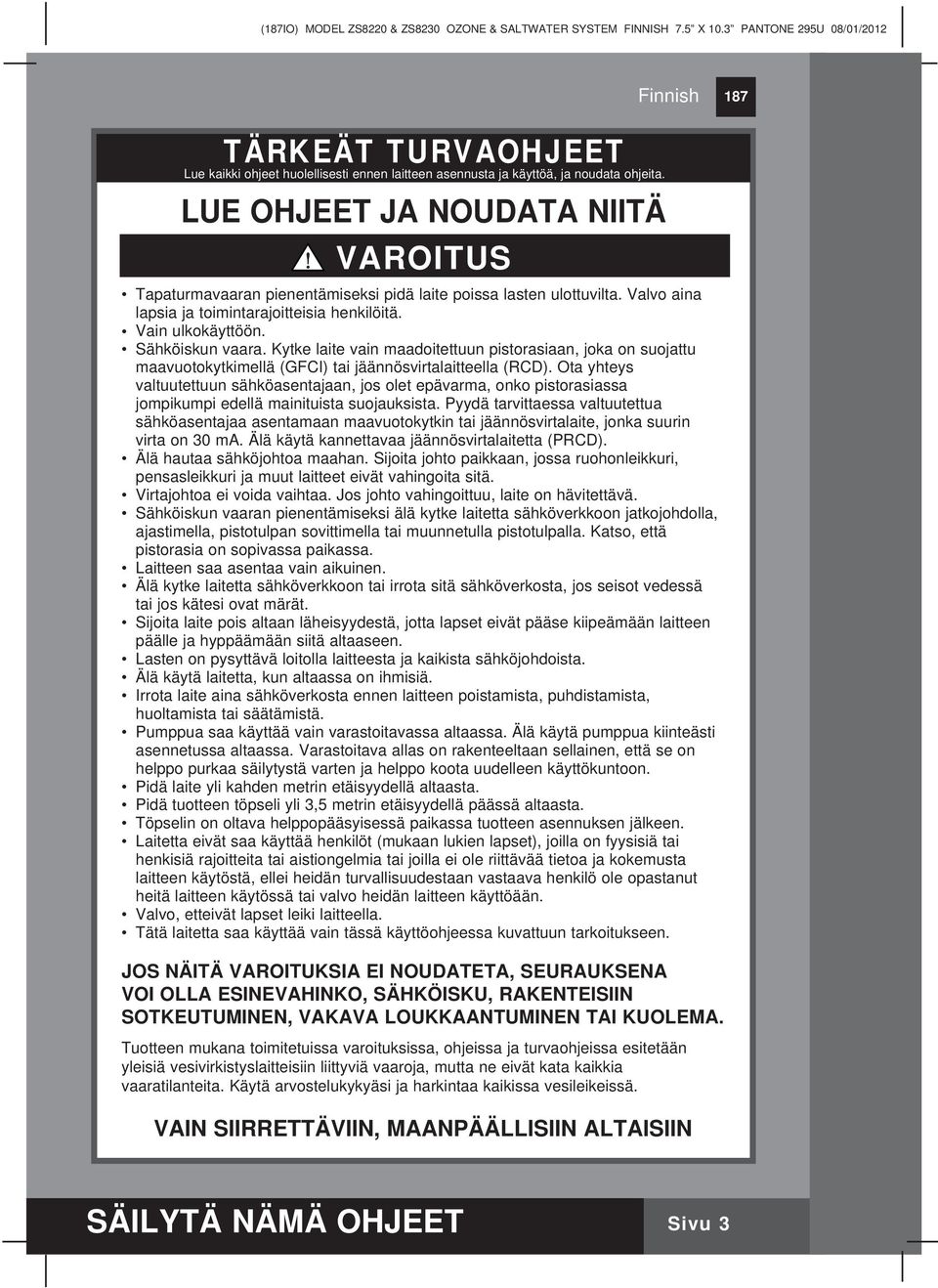 LUE OHJEET JA NOUDATA NIITÄ VAROITUS Tapaturmavaaran pienentämiseksi pidä laite poissa lasten ulottuvilta. Valvo aina lapsia ja toimintarajoitteisia henkilöitä. Vain ulkokäyttöön. Sähköiskun vaara.