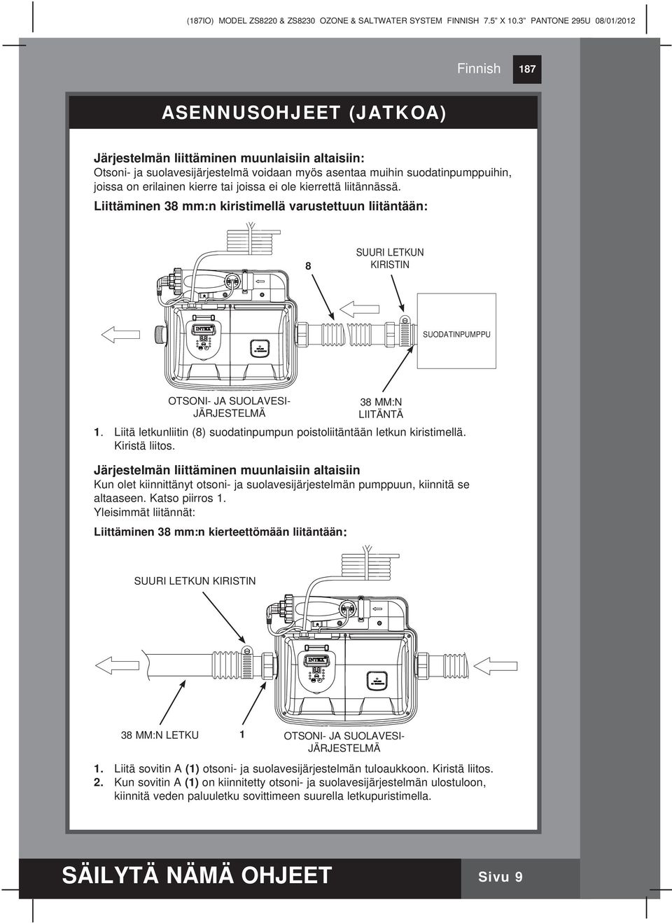 kierre tai joissa ei ole kierrettä liitännässä. Liittäminen 38 mm:n kiristimellä varustettuun liitäntään: 8 SUURI LETKUN KIRISTIN SUODATINPUMPPU OTSONI- JA SUOLAVESI- JÄRJESTELMÄ 38 MM:N LIITÄNTÄ 1.