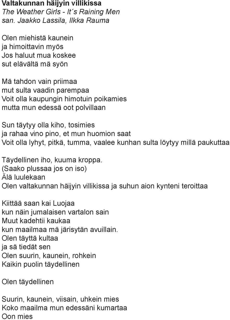 poikamies mutta mun edessä oot polvillaan Sun täytyy olla kiho, tosimies ja rahaa vino pino, et mun huomion saat Voit olla lyhyt, pitkä, tumma, vaalee kunhan sulta löytyy millä paukuttaa Täydellinen