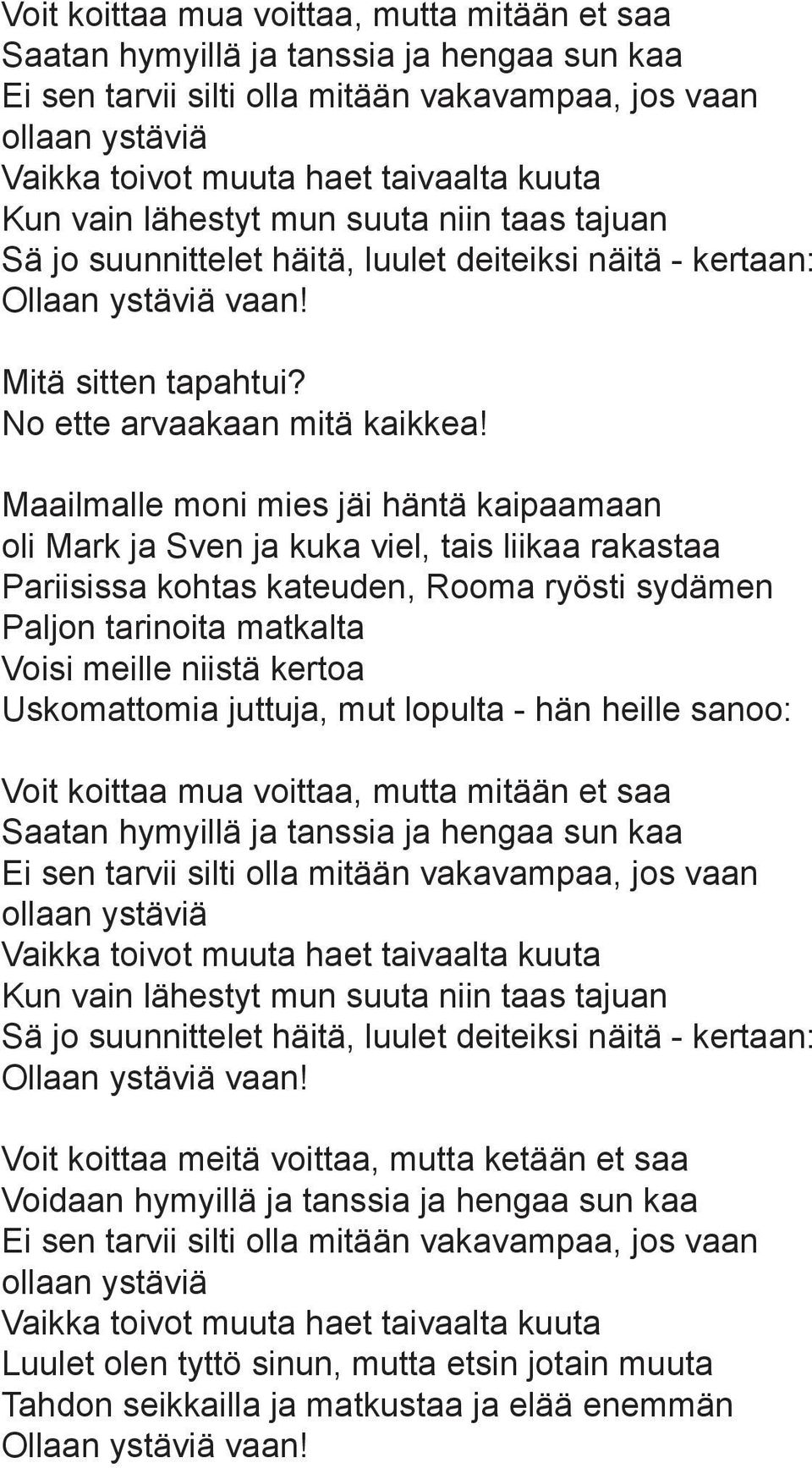 Maailmalle moni mies jäi häntä kaipaamaan oli Mark ja Sven ja kuka viel, tais liikaa rakastaa Pariisissa kohtas kateuden, Rooma ryösti sydämen Paljon tarinoita matkalta Voisi meille niistä kertoa