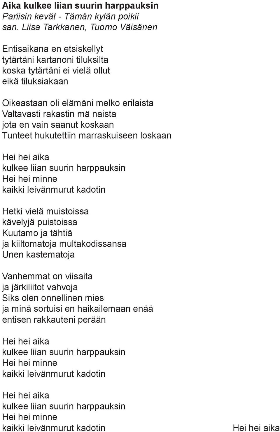 mä naista jota en vain saanut koskaan Tunteet hukutettiin marraskuiseen loskaan Hei hei aika kulkee liian suurin harppauksin Hei hei minne kaikki leivänmurut kadotin Hetki vielä muistoissa kävelyjä