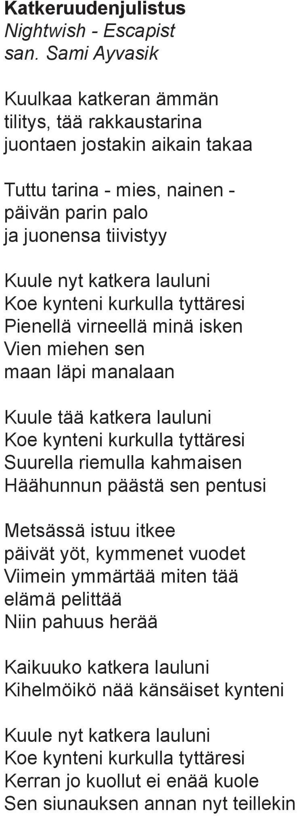 lauluni Koe kynteni kurkulla tyttäresi Pienellä virneellä minä isken Vien miehen sen maan läpi manalaan Kuule tää katkera lauluni Koe kynteni kurkulla tyttäresi Suurella riemulla