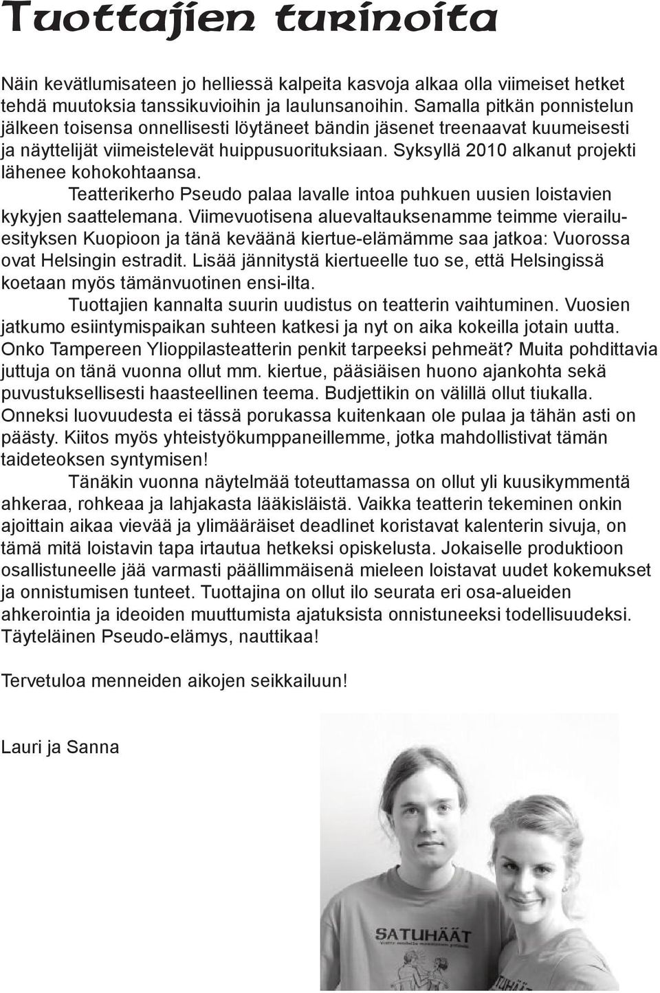 Syksyllä 2010 alkanut projekti lähenee kohokohtaansa. Teatterikerho Pseudo palaa lavalle intoa puhkuen uusien loistavien kykyjen saattelemana.