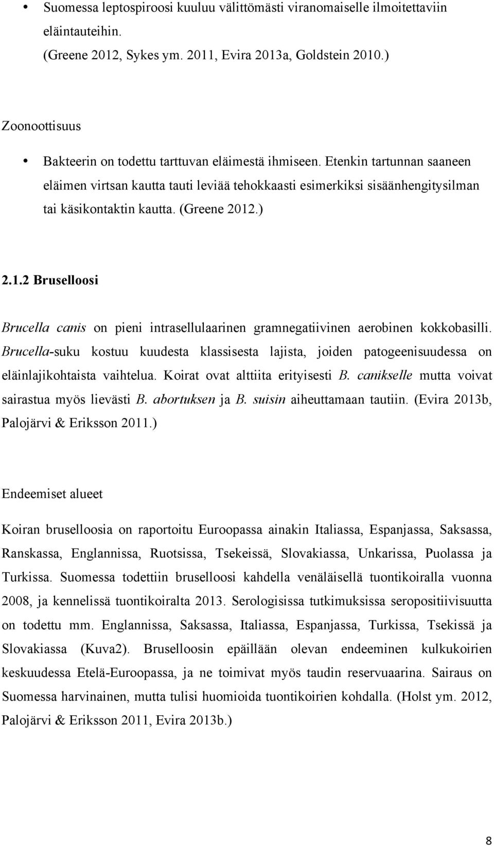 (Greene 2012.) 2.1.2 Bruselloosi Brucella canis on pieni intrasellulaarinen gramnegatiivinen aerobinen kokkobasilli.