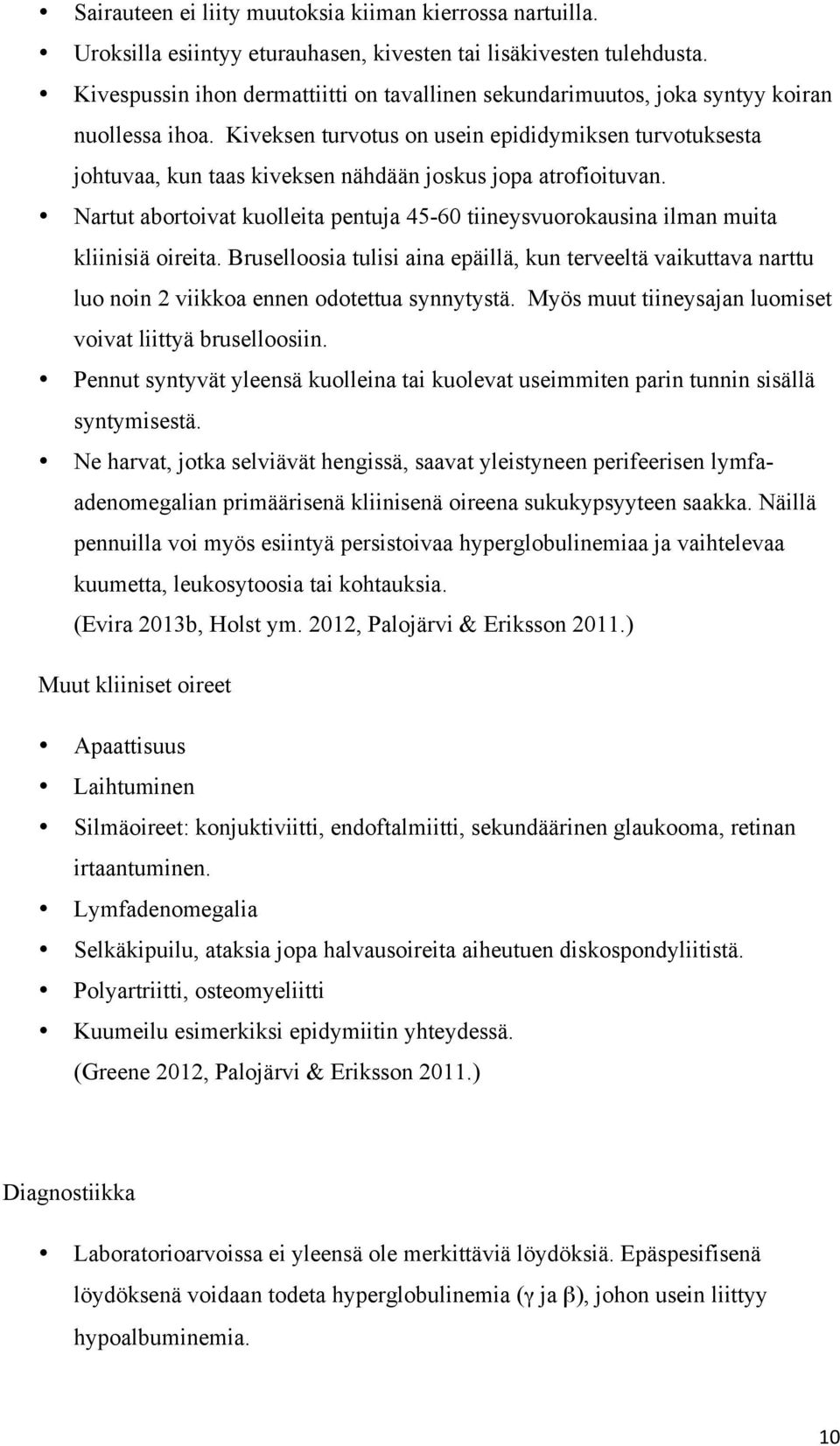 Kiveksen turvotus on usein epididymiksen turvotuksesta johtuvaa, kun taas kiveksen nähdään joskus jopa atrofioituvan.