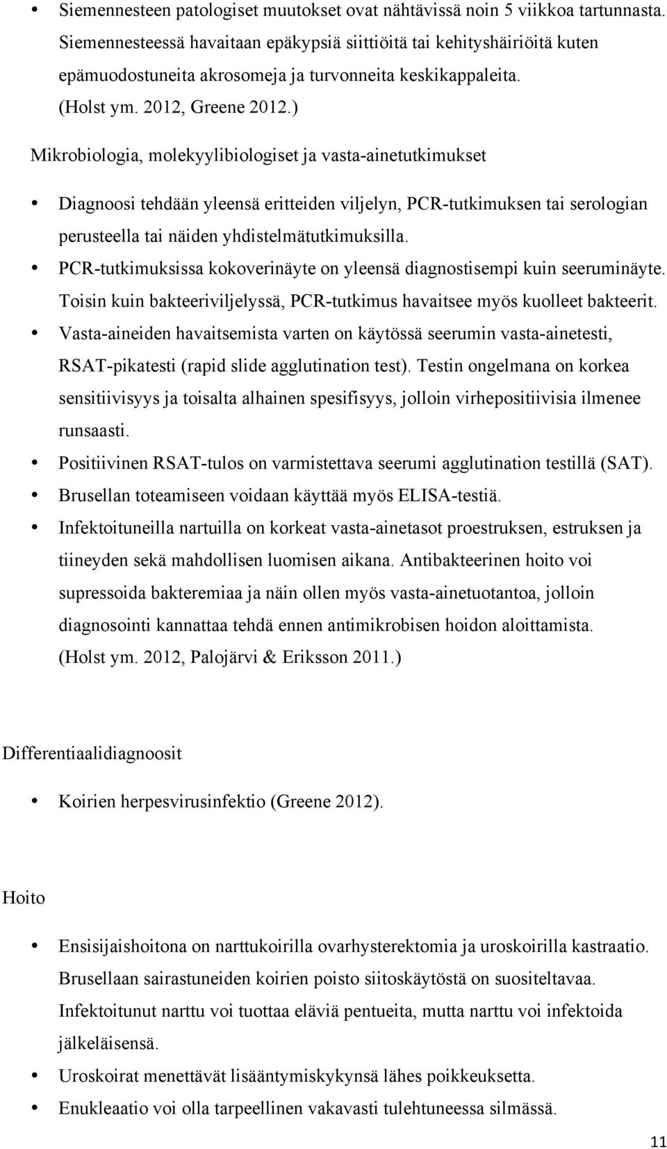 ) Mikrobiologia, molekyylibiologiset ja vasta-ainetutkimukset Diagnoosi tehdään yleensä eritteiden viljelyn, PCR-tutkimuksen tai serologian perusteella tai näiden yhdistelmätutkimuksilla.