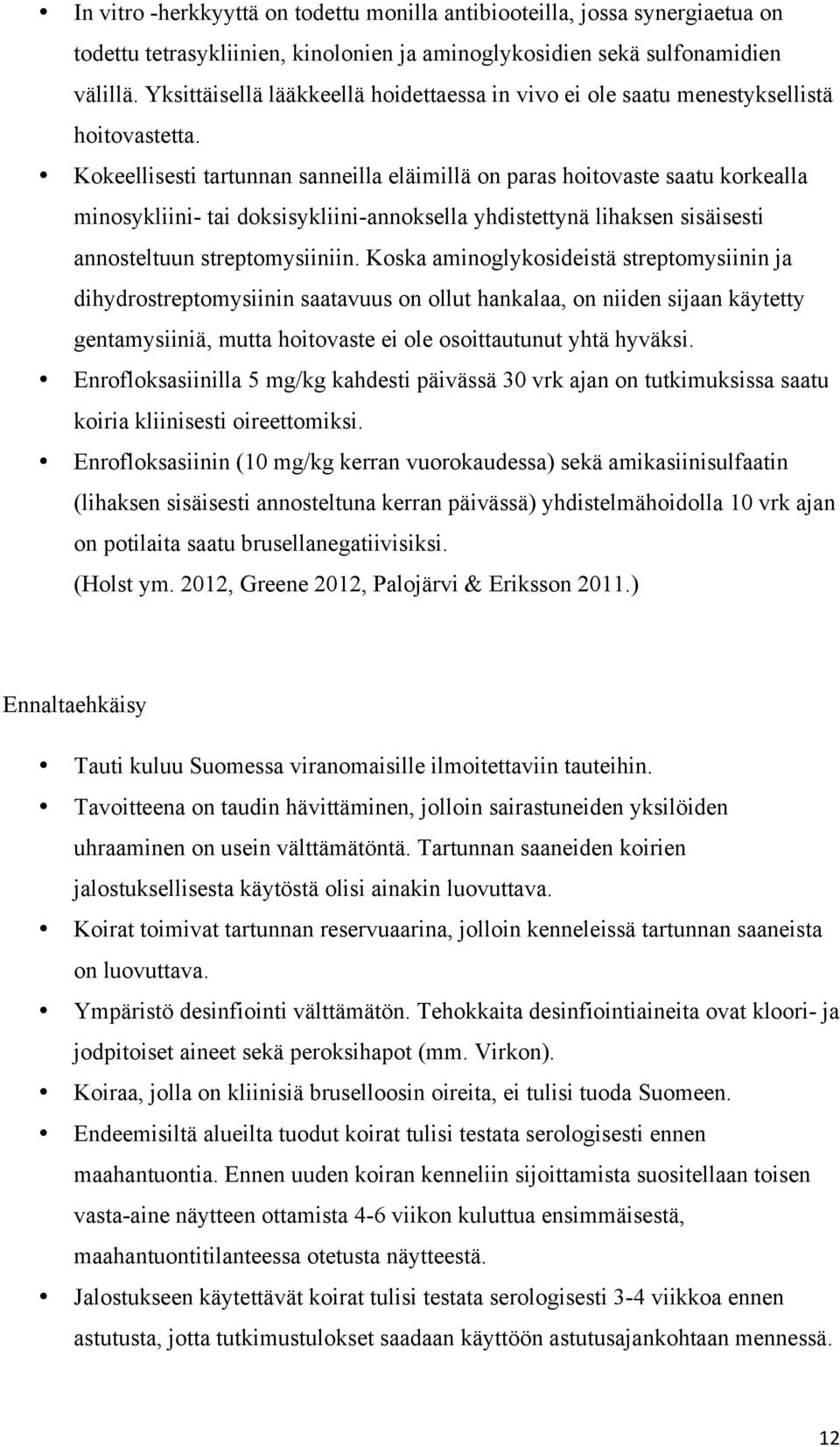 Kokeellisesti tartunnan sanneilla eläimillä on paras hoitovaste saatu korkealla minosykliini- tai doksisykliini-annoksella yhdistettynä lihaksen sisäisesti annosteltuun streptomysiiniin.