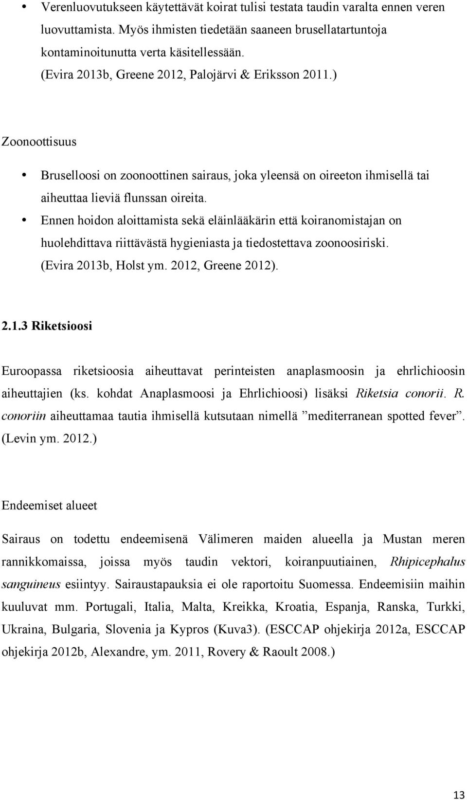 Ennen hoidon aloittamista sekä eläinlääkärin että koiranomistajan on huolehdittava riittävästä hygieniasta ja tiedostettava zoonoosiriski. (Evira 2013