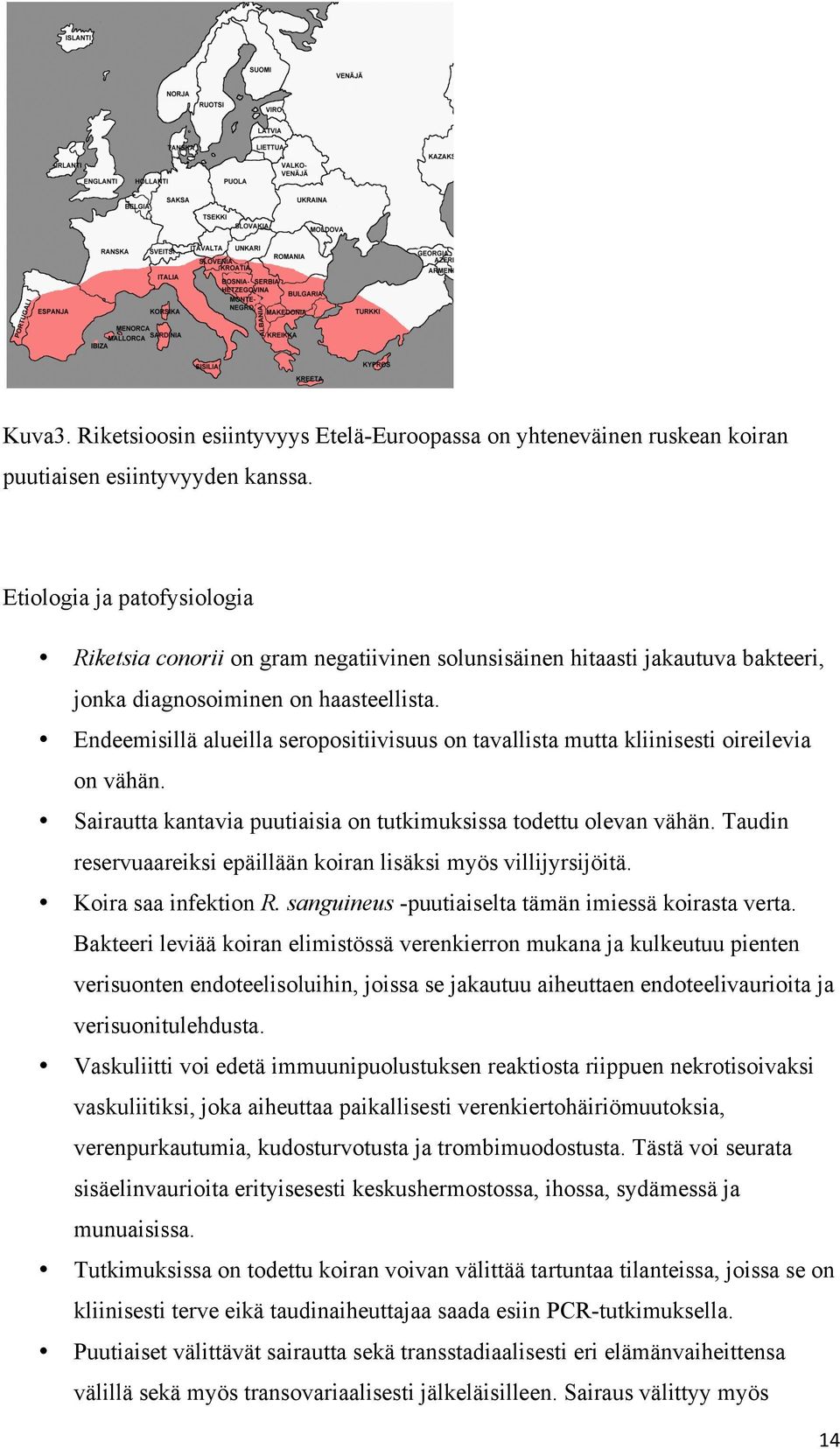 Endeemisillä alueilla seropositiivisuus on tavallista mutta kliinisesti oireilevia on vähän. Sairautta kantavia puutiaisia on tutkimuksissa todettu olevan vähän.