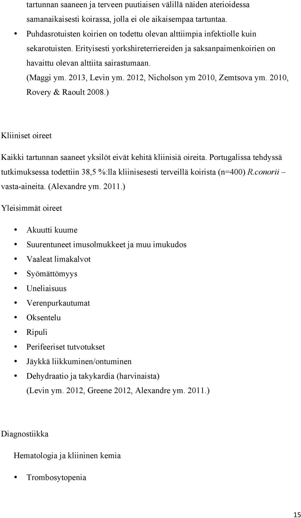 2013, Levin ym. 2012, Nicholson ym 2010, Zemtsova ym. 2010, Rovery & Raoult 2008.) Kliiniset oireet Kaikki tartunnan saaneet yksilöt eivät kehitä kliinisiä oireita.