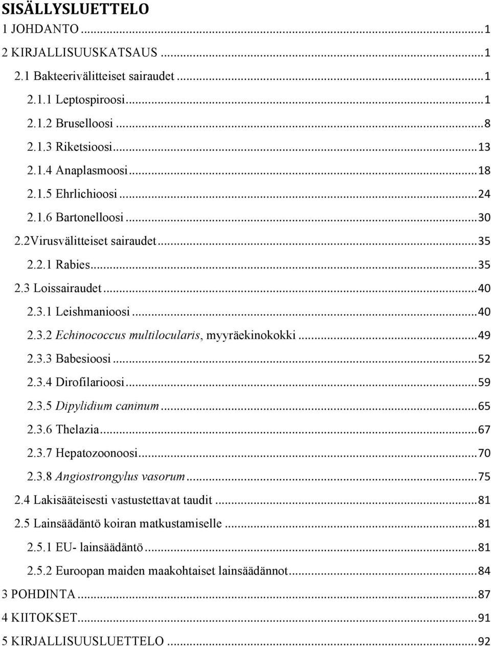 ..52 2.3.4 Dirofilarioosi...59 2.3.5 Dipylidium caninum...65 2.3.6 Thelazia...67 2.3.7 Hepatozoonoosi...70 2.3.8 Angiostrongylus vasorum...75 2.4 Lakisääteisesti vastustettavat taudit...81 2.