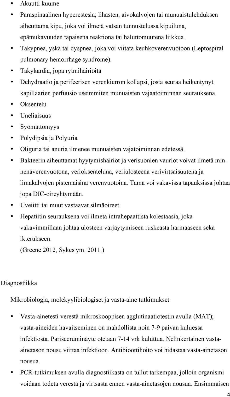 Takykardia, jopa rytmihäiriöitä Dehydraatio ja perifeerisen verenkierron kollapsi, josta seuraa heikentynyt kapillaarien perfuusio useimmiten munuaisten vajaatoiminnan seurauksena.