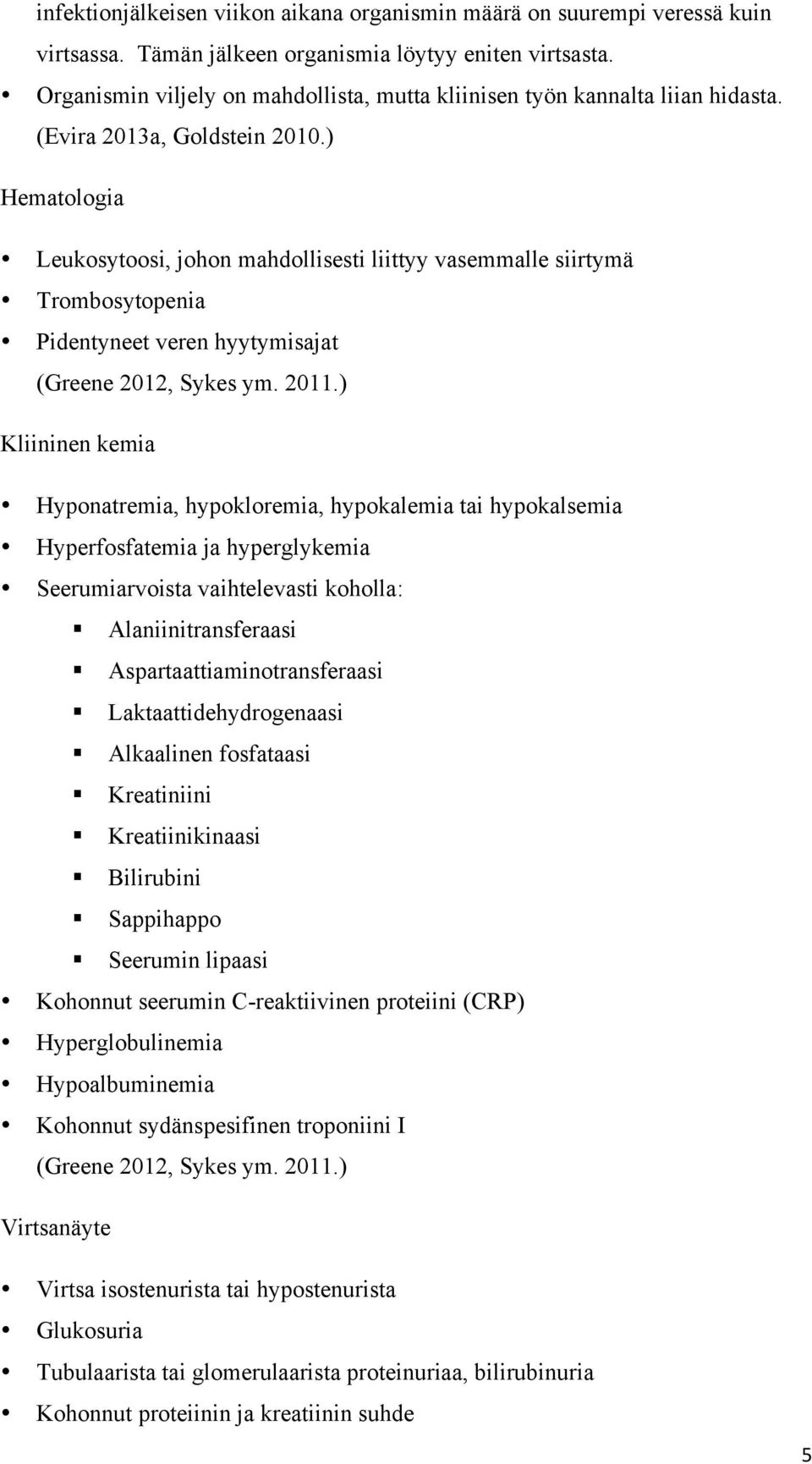 ) Hematologia Leukosytoosi, johon mahdollisesti liittyy vasemmalle siirtymä Trombosytopenia Pidentyneet veren hyytymisajat (Greene 2012, Sykes ym. 2011.