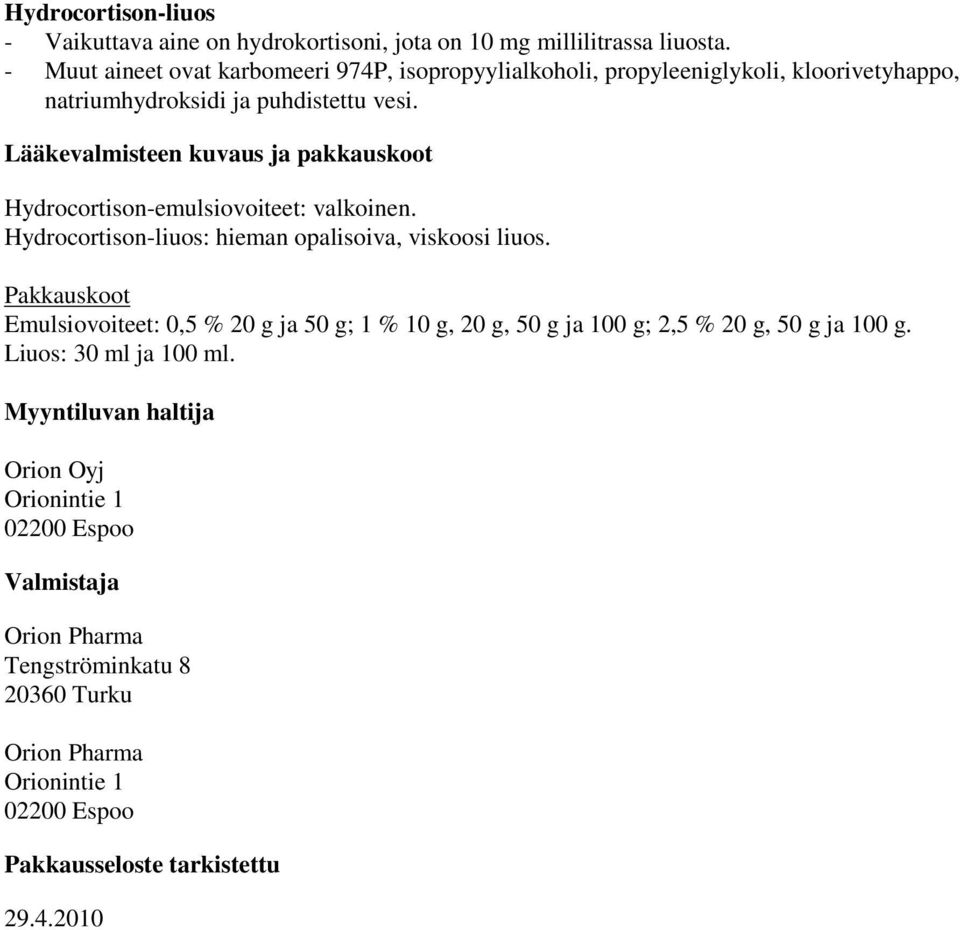 Lääkevalmisteen kuvaus ja pakkauskoot Hydrocortison-emulsiovoiteet: valkoinen. Hydrocortison-liuos: hieman opalisoiva, viskoosi liuos.