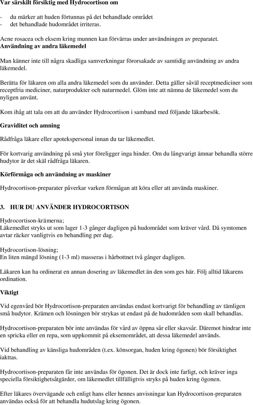 Användning av andra läkemedel Man känner inte till några skadliga samverkningar förorsakade av samtidig användning av andra läkemedel. Berätta för läkaren om alla andra läkemedel som du använder.