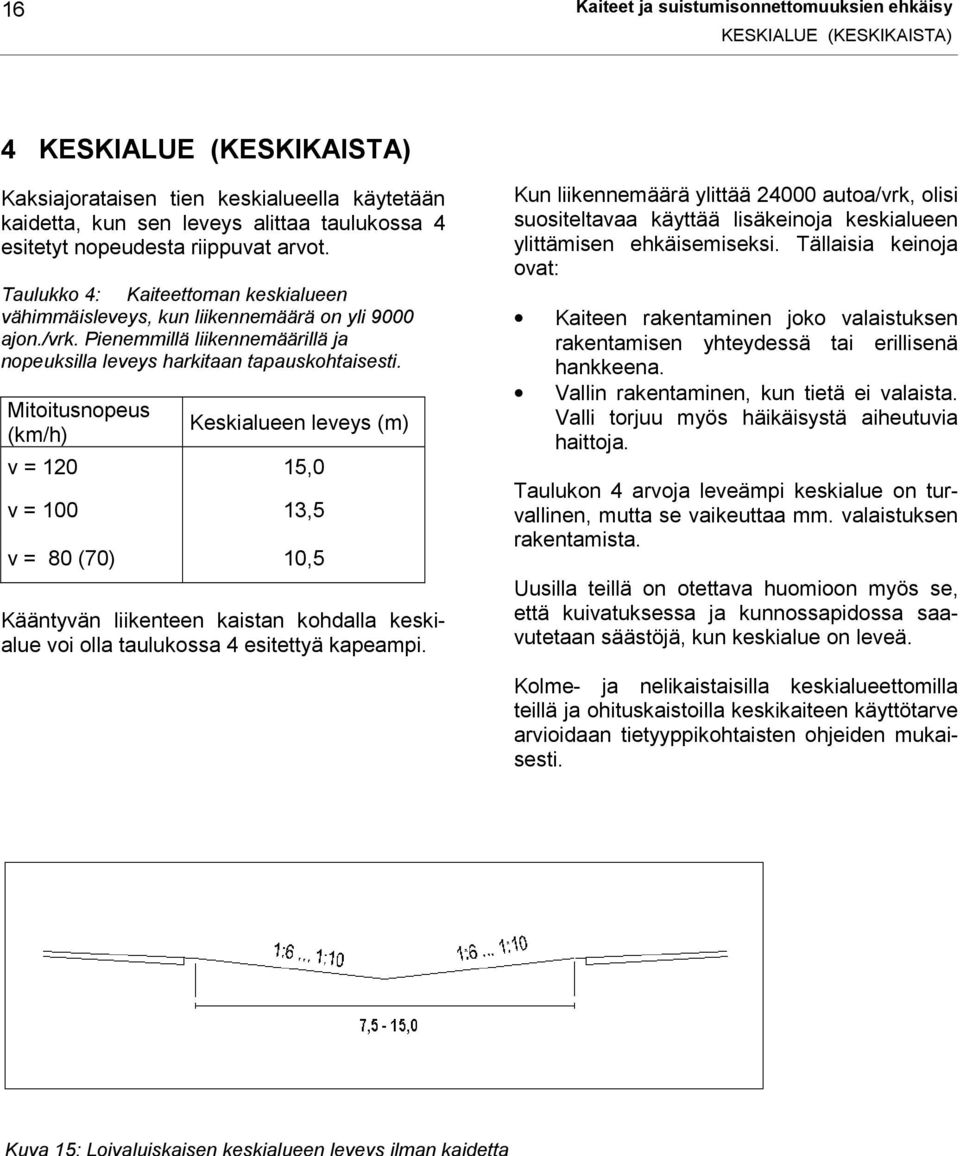 Pienemmillä liikennemäärillä ja nopeuksilla leveys harkitaan tapauskohtaisesti.