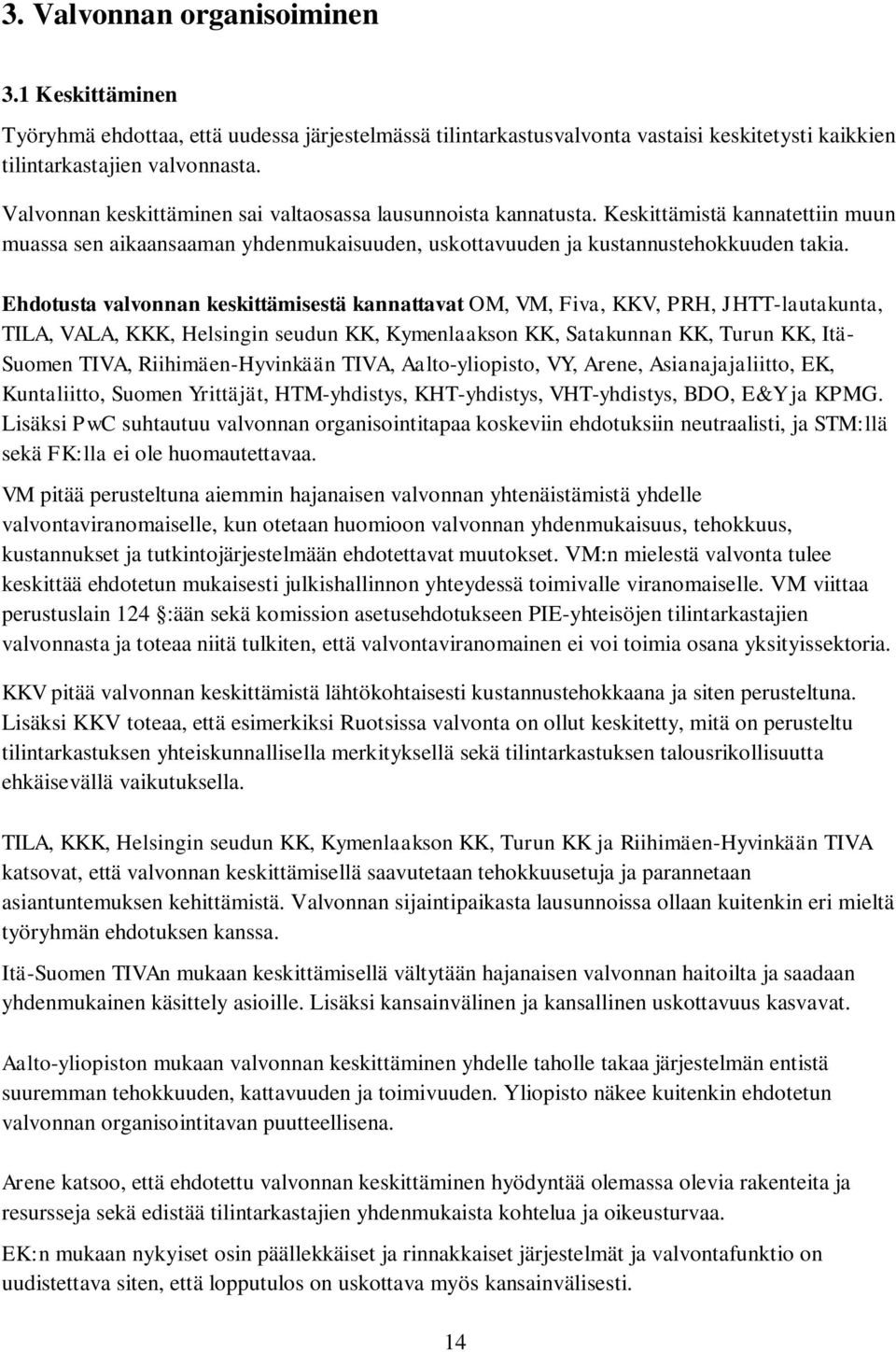 Ehdotusta valvonnan keskittämisestä kannattavat OM, VM, Fiva, KKV, PRH, JHTT-lautakunta, TILA, VALA, KKK, Helsingin seudun KK, Kymenlaakson KK, Satakunnan KK, Turun KK, Itä- Suomen TIVA,