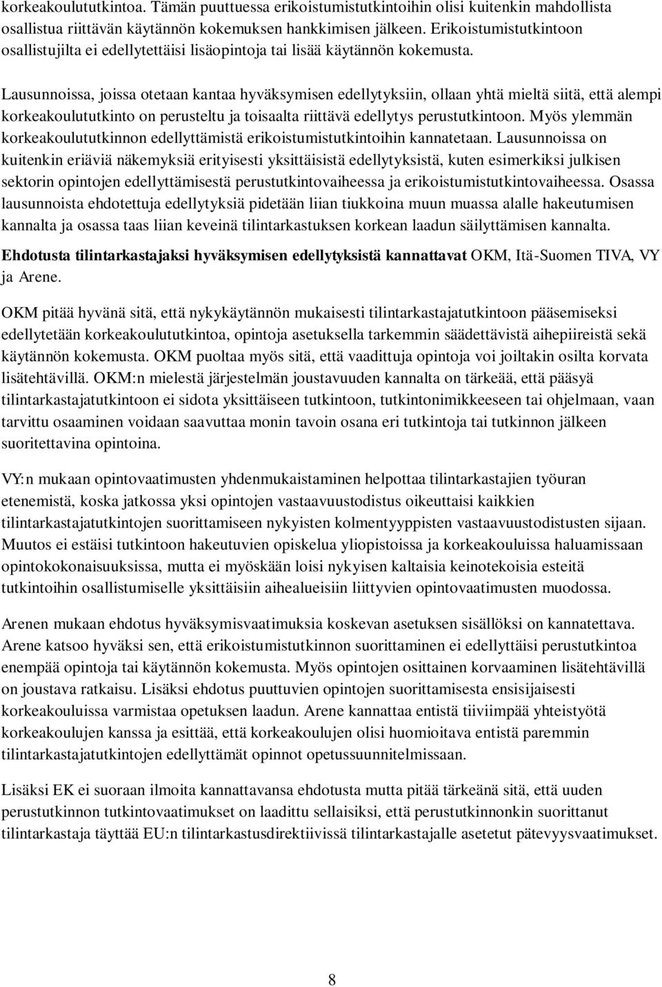 Lausunnoissa, joissa otetaan kantaa hyväksymisen edellytyksiin, ollaan yhtä mieltä siitä, että alempi korkeakoulututkinto on perusteltu ja toisaalta riittävä edellytys perustutkintoon.