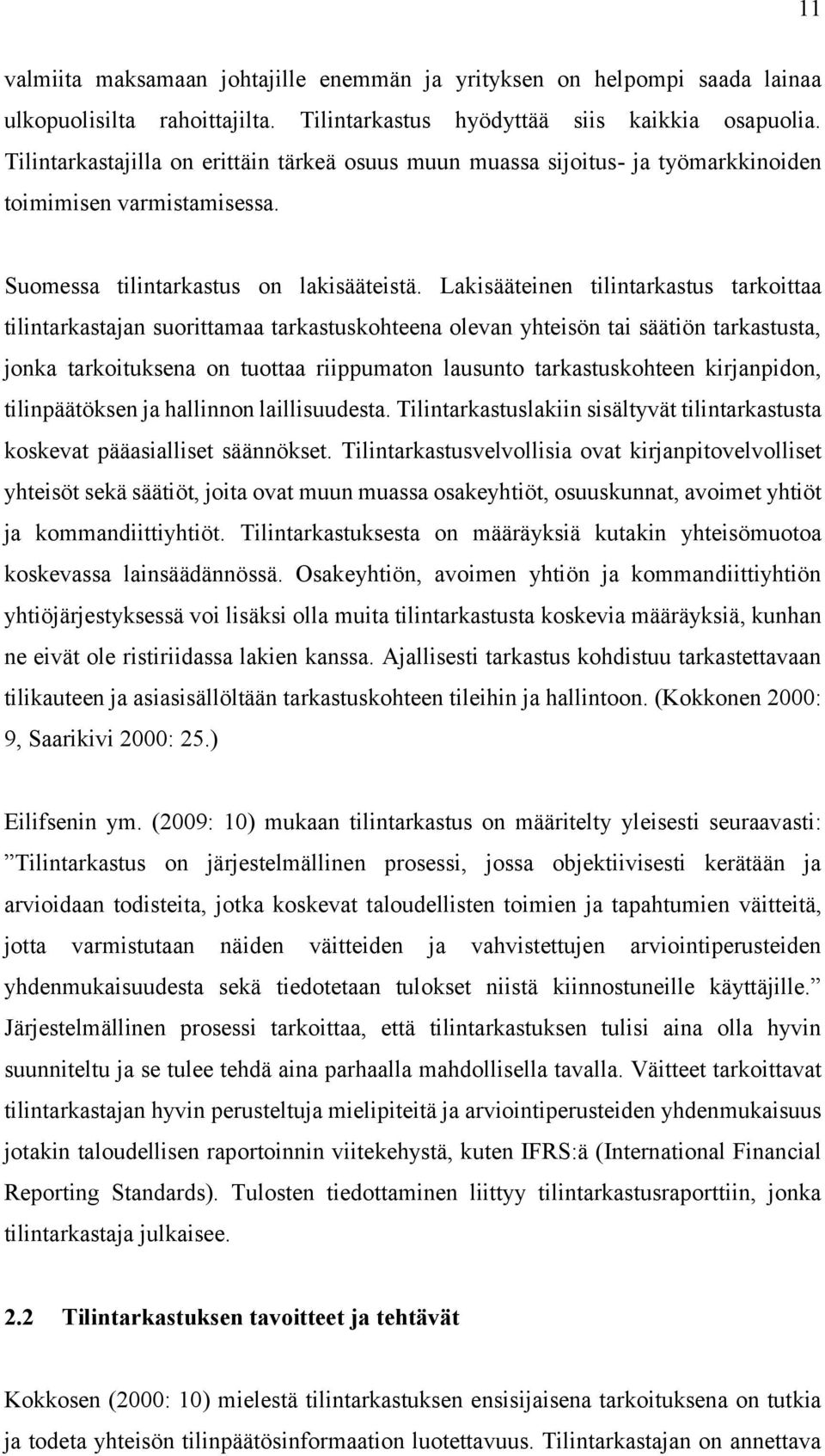 Lakisääteinen tilintarkastus tarkoittaa tilintarkastajan suorittamaa tarkastuskohteena olevan yhteisön tai säätiön tarkastusta, jonka tarkoituksena on tuottaa riippumaton lausunto tarkastuskohteen