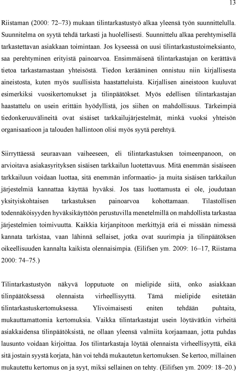 Ensimmäisenä tilintarkastajan on kerättävä tietoa tarkastamastaan yhteisöstä. Tiedon kerääminen onnistuu niin kirjallisesta aineistosta, kuten myös suullisista haastatteluista.