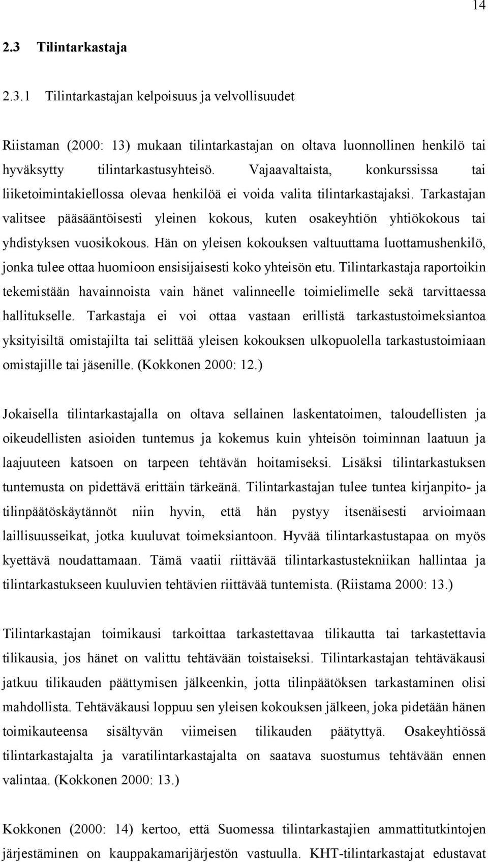 Tarkastajan valitsee pääsääntöisesti yleinen kokous, kuten osakeyhtiön yhtiökokous tai yhdistyksen vuosikokous.