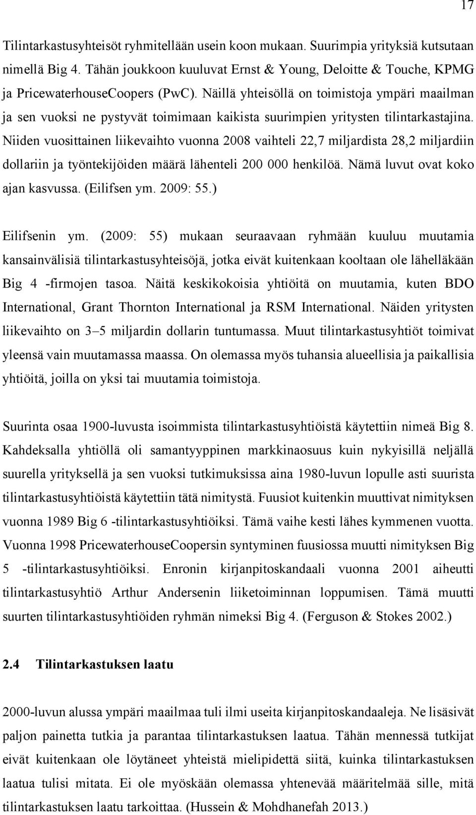 Niiden vuosittainen liikevaihto vuonna 2008 vaihteli 22,7 miljardista 28,2 miljardiin dollariin ja työntekijöiden määrä lähenteli 200 000 henkilöä. Nämä luvut ovat koko ajan kasvussa. (Eilifsen ym.