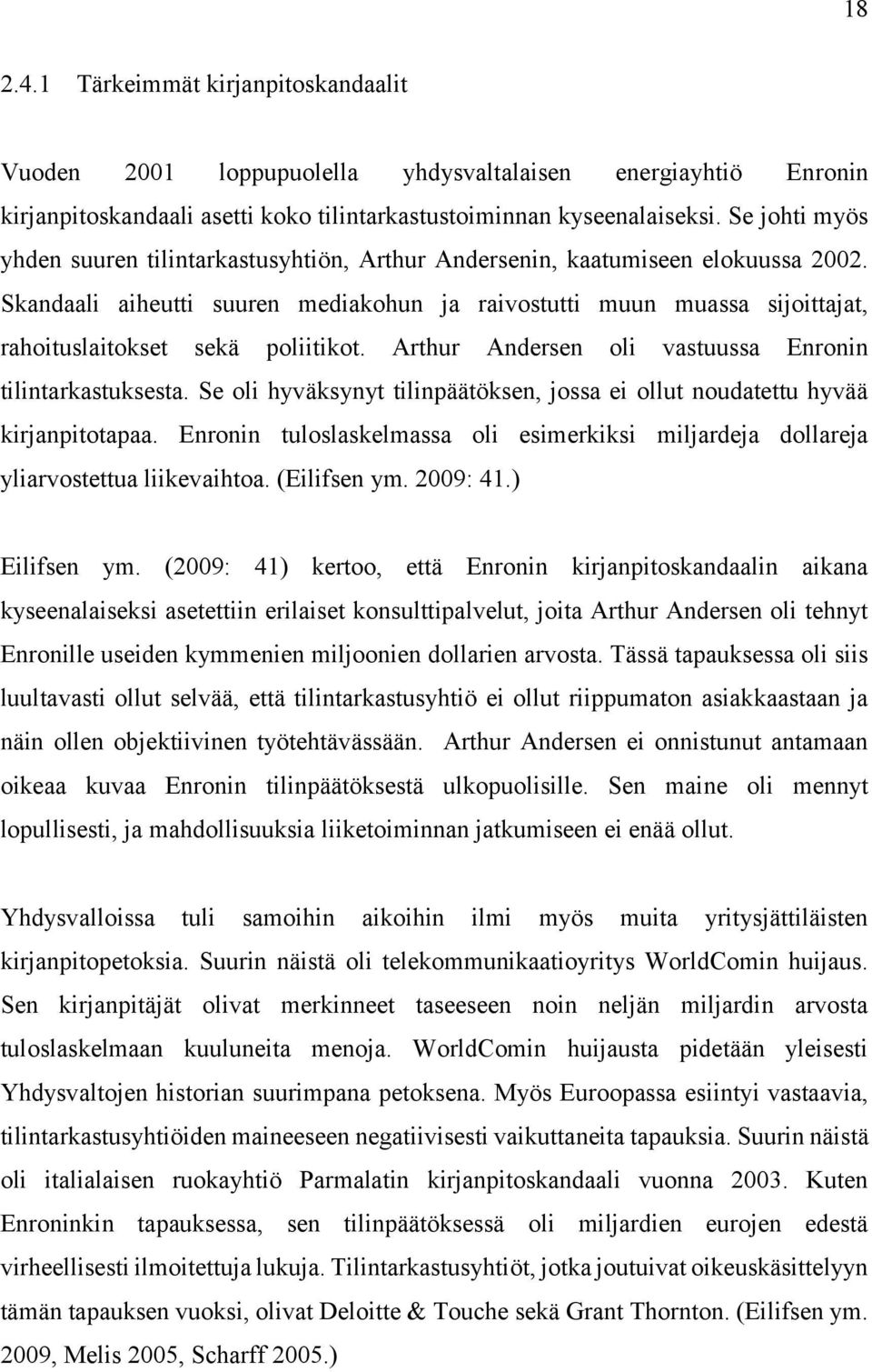 Skandaali aiheutti suuren mediakohun ja raivostutti muun muassa sijoittajat, rahoituslaitokset sekä poliitikot. Arthur Andersen oli vastuussa Enronin tilintarkastuksesta.