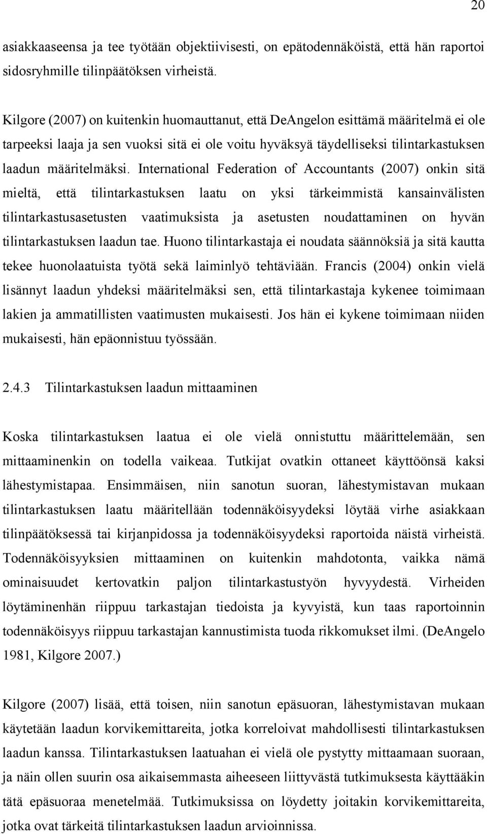 International Federation of Accountants (2007) onkin sitä mieltä, että tilintarkastuksen laatu on yksi tärkeimmistä kansainvälisten tilintarkastusasetusten vaatimuksista ja asetusten noudattaminen on