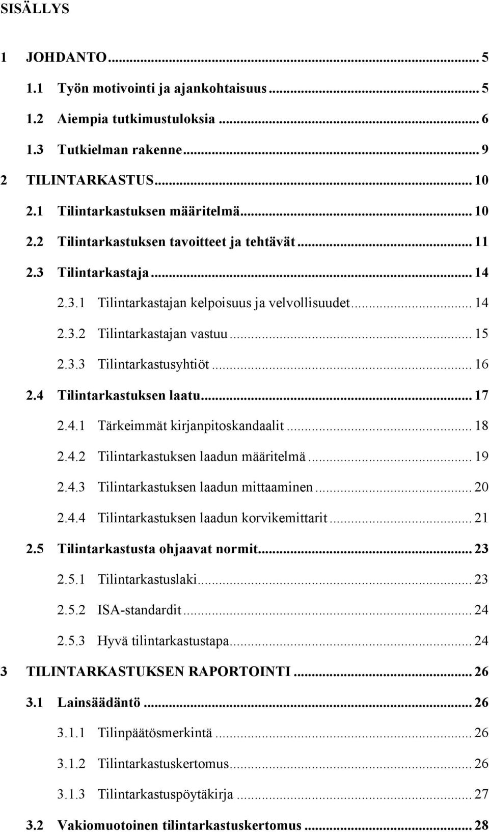 .. 18 2.4.2 Tilintarkastuksen laadun määritelmä... 19 2.4.3 Tilintarkastuksen laadun mittaaminen... 20 2.4.4 Tilintarkastuksen laadun korvikemittarit... 21 2.5 Tilintarkastusta ohjaavat normit... 23 2.