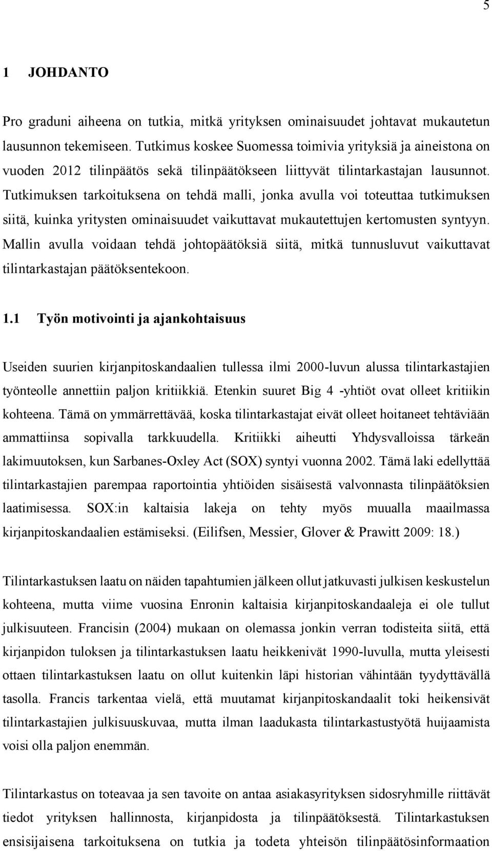 Tutkimuksen tarkoituksena on tehdä malli, jonka avulla voi toteuttaa tutkimuksen siitä, kuinka yritysten ominaisuudet vaikuttavat mukautettujen kertomusten syntyyn.