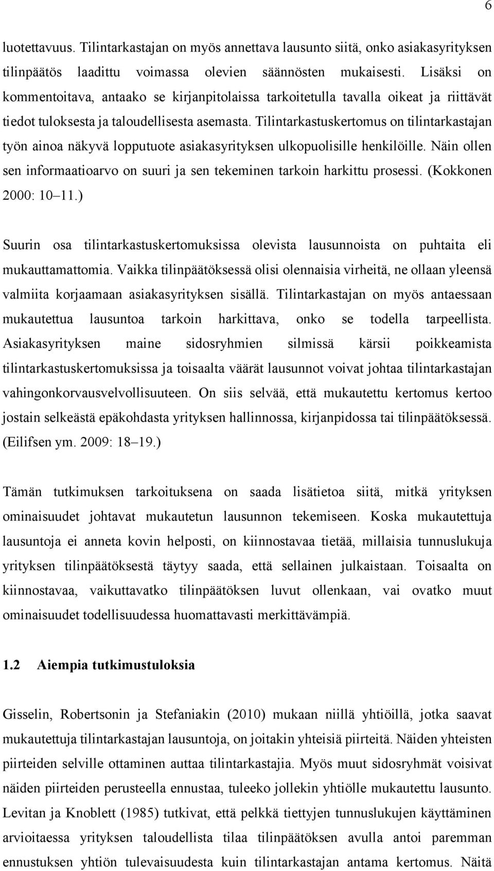 Tilintarkastuskertomus on tilintarkastajan työn ainoa näkyvä lopputuote asiakasyrityksen ulkopuolisille henkilöille. Näin ollen sen informaatioarvo on suuri ja sen tekeminen tarkoin harkittu prosessi.