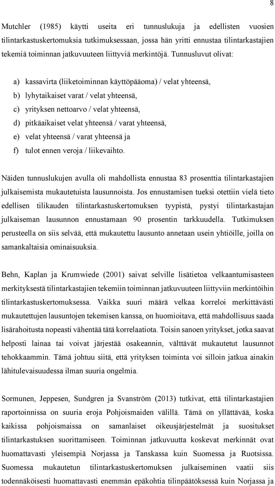 Tunnusluvut olivat: a) kassavirta (liiketoiminnan käyttöpääoma) / velat yhteensä, b) lyhytaikaiset varat / velat yhteensä, c) yrityksen nettoarvo / velat yhteensä, d) pitkäaikaiset velat yhteensä /