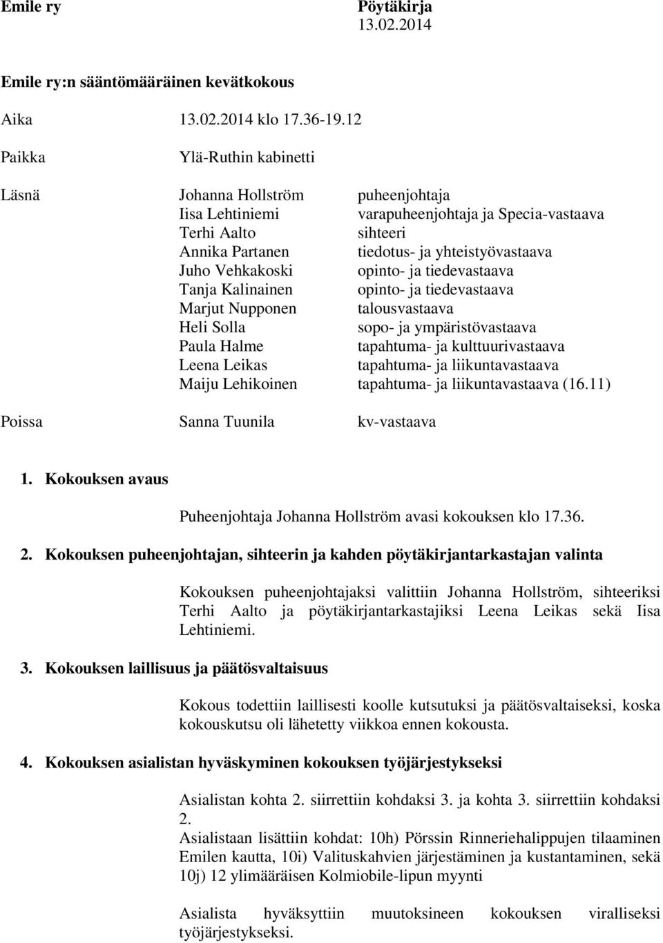 Vehkakoski opinto- ja tiedevastaava Tanja Kalinainen opinto- ja tiedevastaava Marjut Nupponen talousvastaava Heli Solla sopo- ja ympäristövastaava Paula Halme tapahtuma- ja kulttuurivastaava Leena