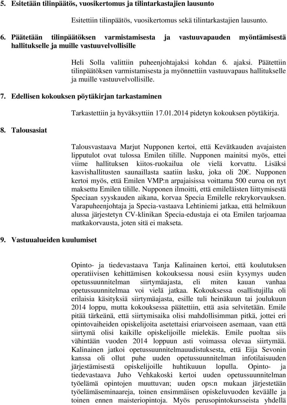 Päätettiin tilinpäätöksen varmistamisesta ja myönnettiin vastuuvapaus hallitukselle ja muille vastuuvelvollisille. 7. Edellisen kokouksen pöytäkirjan tarkastaminen 8. Talousasiat 9.