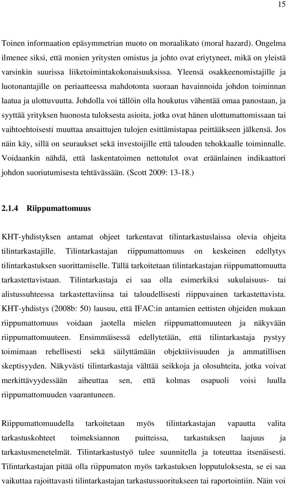 Yleensä osakkeenomistajille ja luotonantajille on periaatteessa mahdotonta suoraan havainnoida johdon toiminnan laatua ja ulottuvuutta.