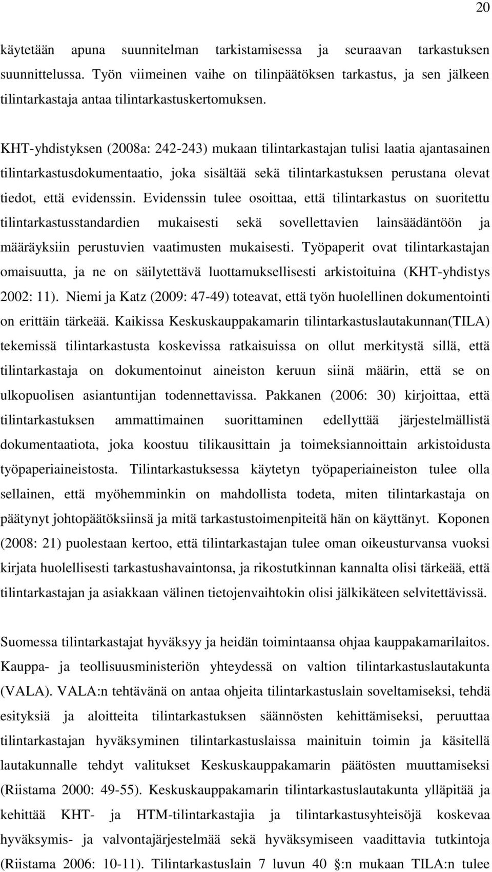 KHT-yhdistyksen (2008a: 242-243) mukaan tilintarkastajan tulisi laatia ajantasainen tilintarkastusdokumentaatio, joka sisältää sekä tilintarkastuksen perustana olevat tiedot, että evidenssin.