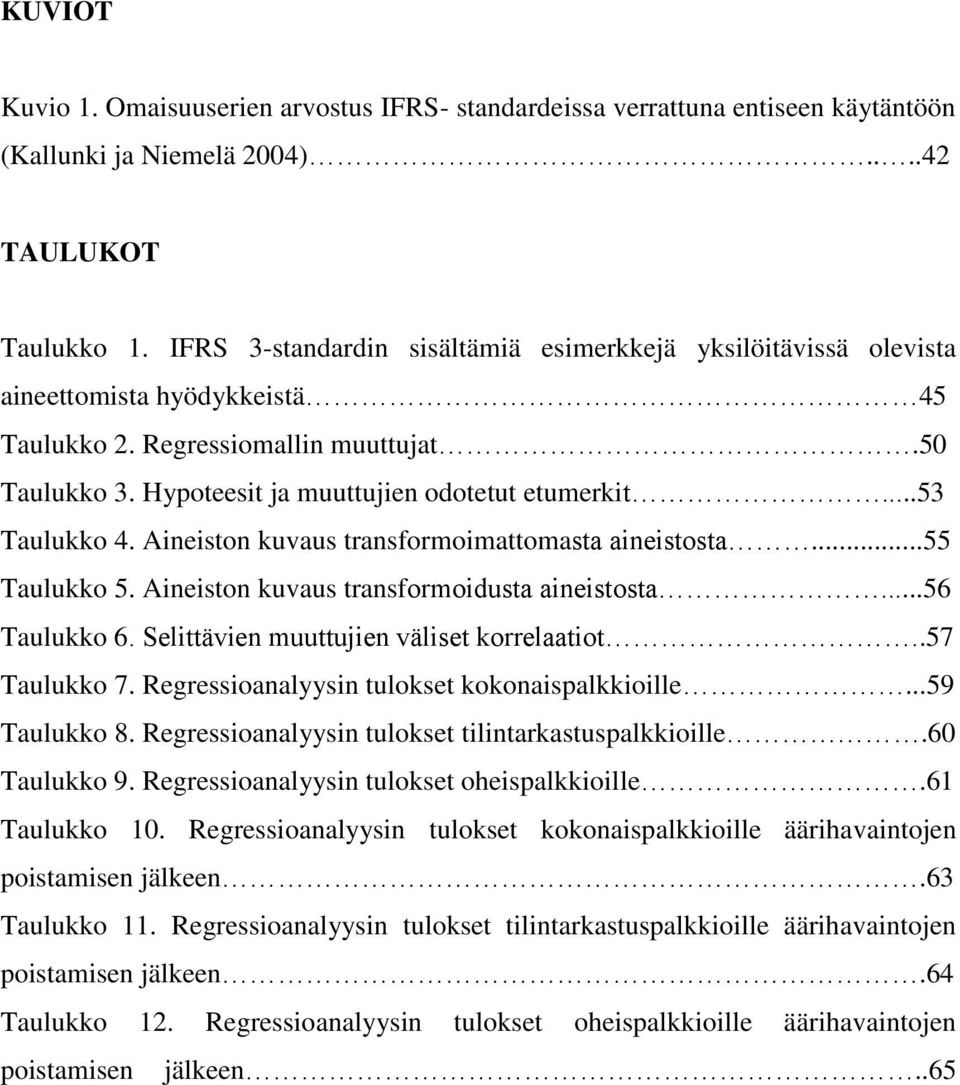 ..53 Taulukko 4. Aineiston kuvaus transformoimattomasta aineistosta...55 Taulukko 5. Aineiston kuvaus transformoidusta aineistosta...56 Taulukko 6. Selittävien muuttujien väliset korrelaatiot.