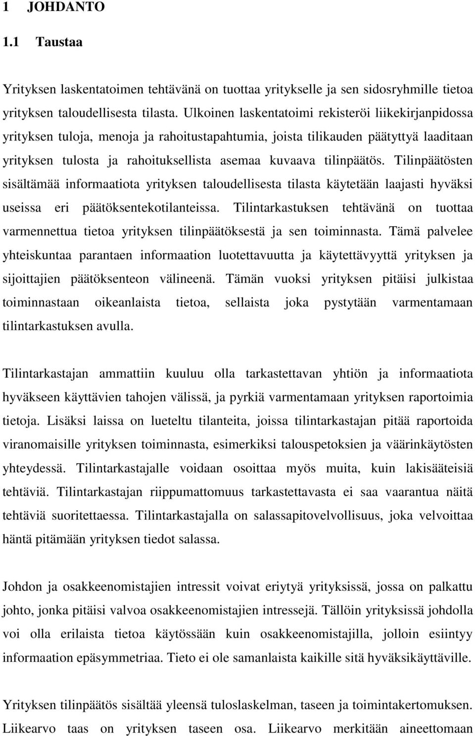 tilinpäätös. Tilinpäätösten sisältämää informaatiota yrityksen taloudellisesta tilasta käytetään laajasti hyväksi useissa eri päätöksentekotilanteissa.