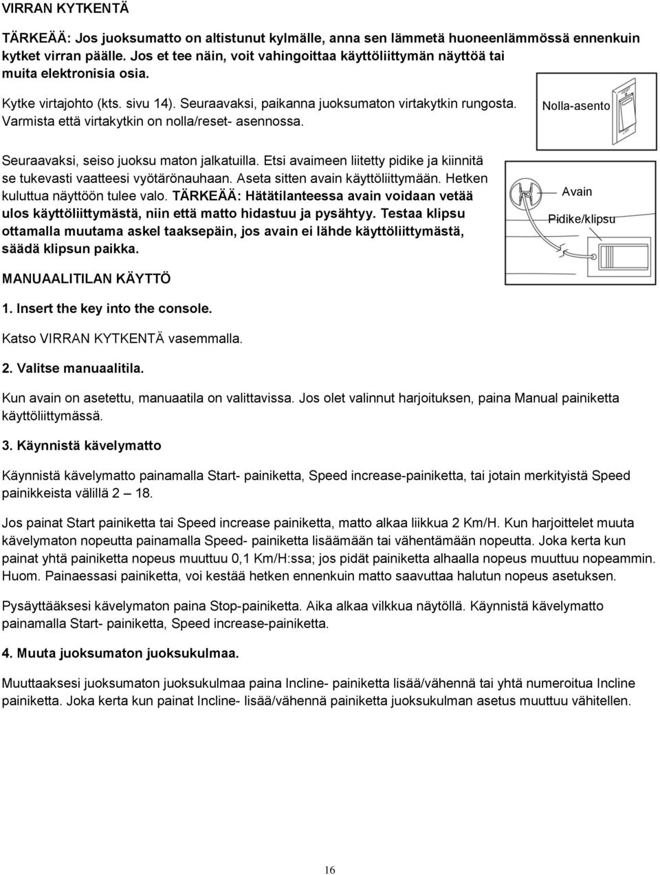 Varmista että virtakytkin on nolla/reset- asennossa. Nolla-asento Seuraavaksi, seiso juoksu maton jalkatuilla. Etsi avaimeen liitetty pidike ja kiinnitä se tukevasti vaatteesi vyötärönauhaan.