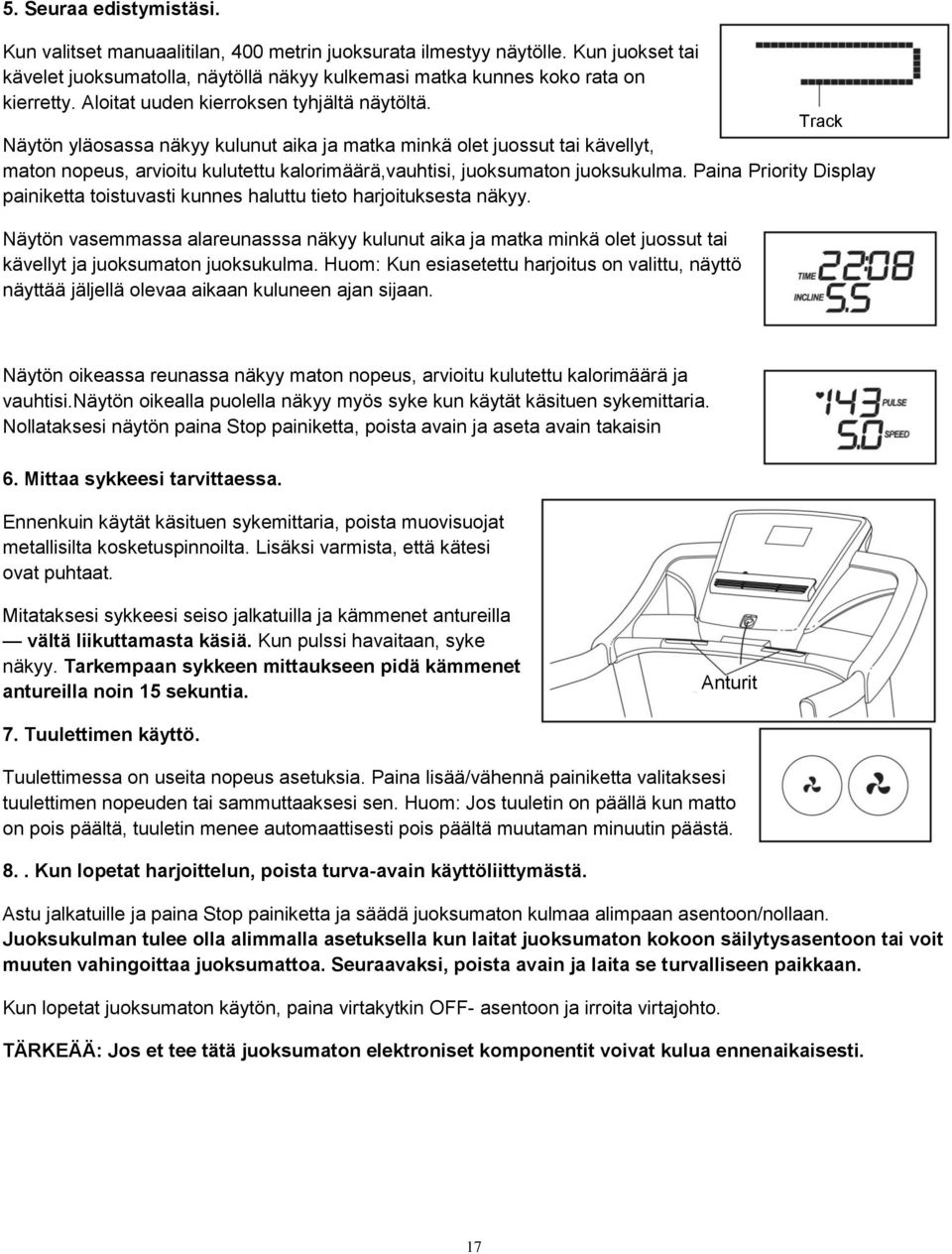 Track Näytön yläosassa näkyy kulunut aika ja matka minkä olet juossut tai kävellyt, maton nopeus, arvioitu kulutettu kalorimäärä,vauhtisi, juoksumaton juoksukulma.