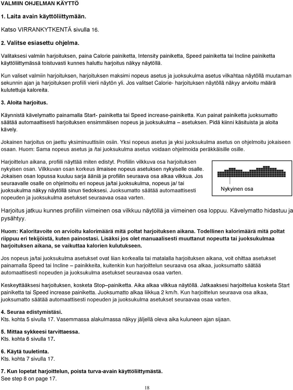 Kun valiset valmiin harjoituksen, harjoituksen maksimi nopeus asetus ja juoksukulma asetus vilkahtaa näytöllä muutaman sekunnin ajan ja harjoituksen profiili vierii näytön yli.