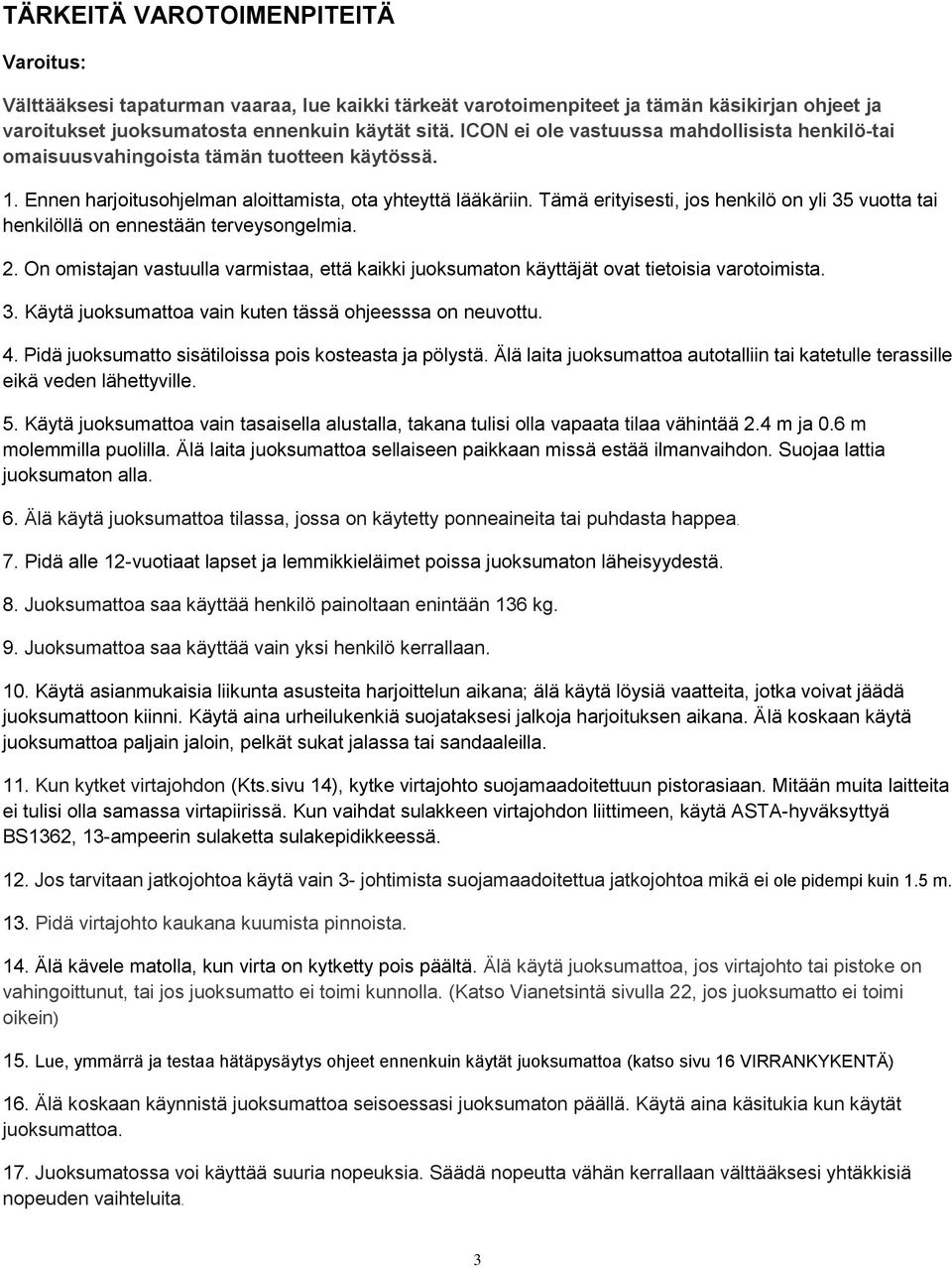 Tämä erityisesti, jos henkilö on yli 35 vuotta tai henkilöllä on ennestään terveysongelmia. 2. On omistajan vastuulla varmistaa, että kaikki juoksumaton käyttäjät ovat tietoisia varotoimista. 3. Käytä juoksumattoa vain kuten tässä ohjeesssa on neuvottu.